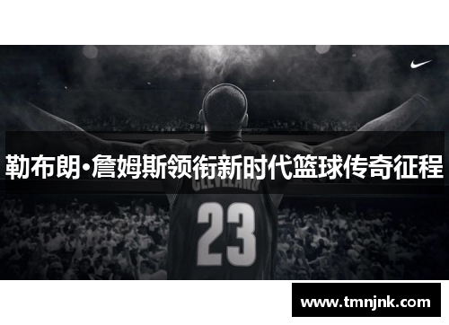 勒布朗·詹姆斯领衔新时代篮球传奇征程